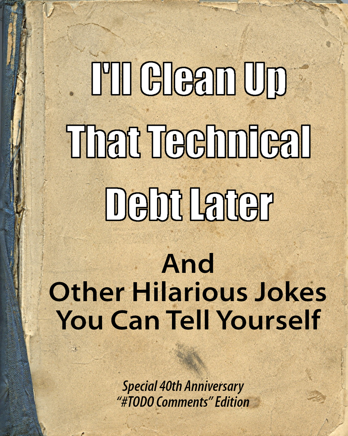 Book cover: I'll Clean Up That Technical Debt Later... And Other Hilarious Jokes You Can Tell Yourself; Special 'TODO Comments' Edition